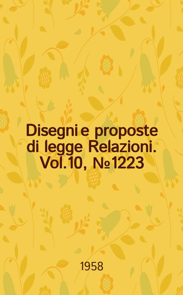 Disegni e proposte di legge Relazioni. Vol.10, №1223