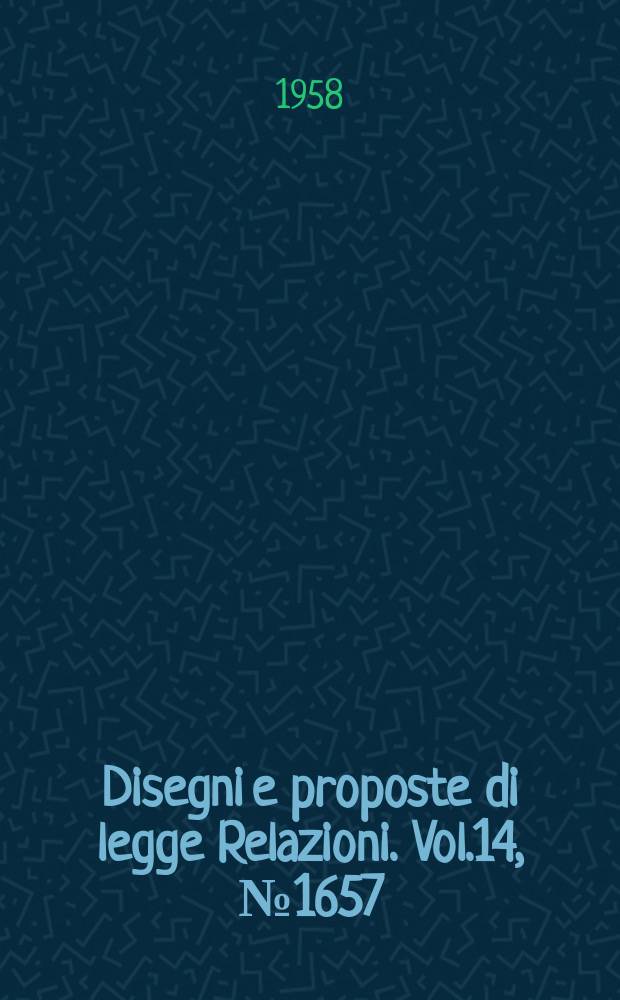 Disegni e proposte di legge Relazioni. Vol.14, №1657