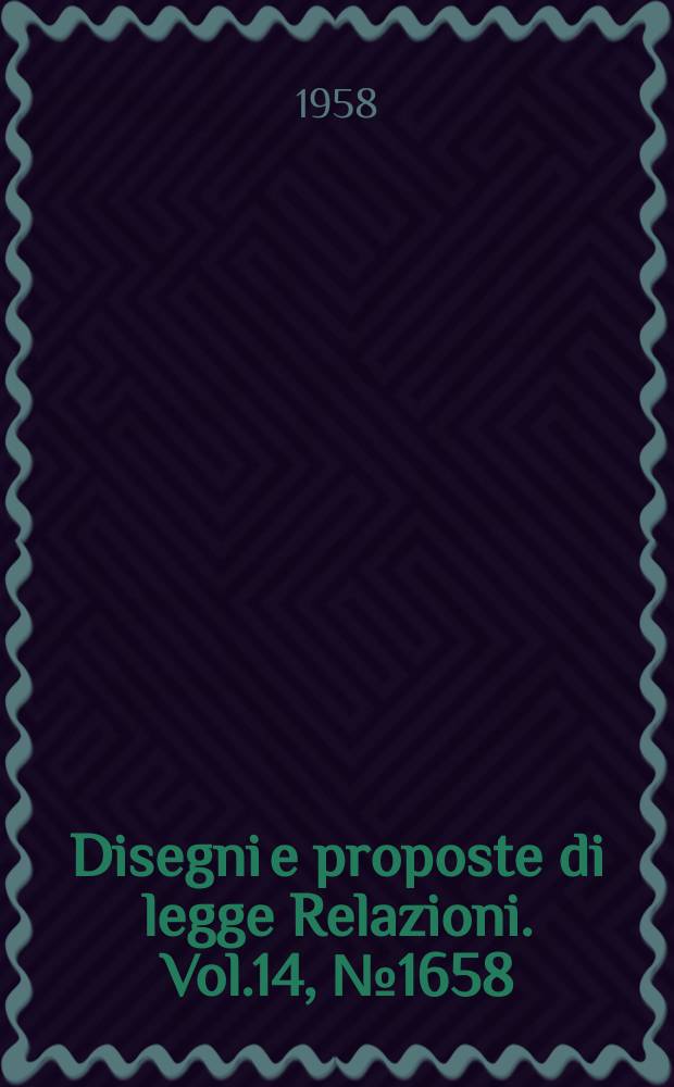 Disegni e proposte di legge Relazioni. Vol.14, №1658