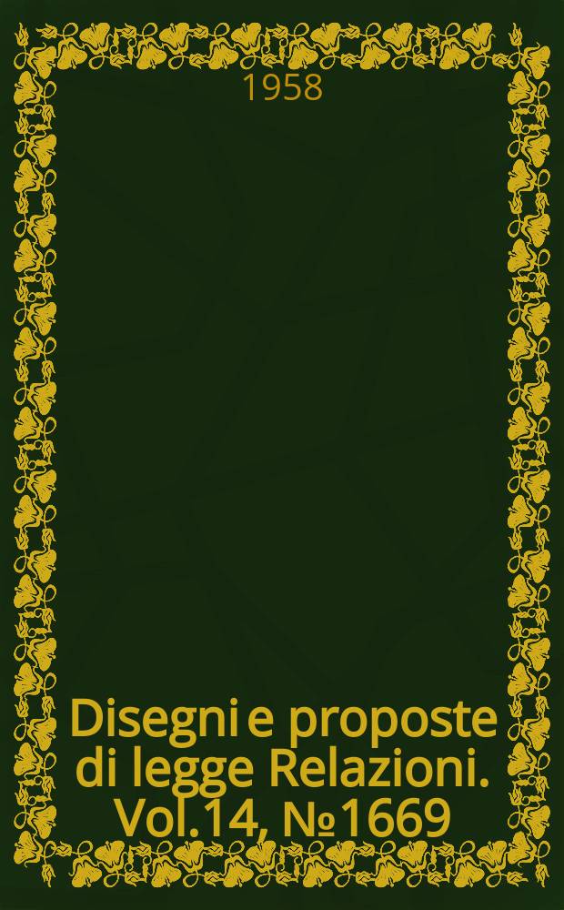 Disegni e proposte di legge Relazioni. Vol.14, №1669