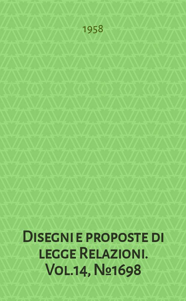 Disegni e proposte di legge Relazioni. Vol.14, №1698