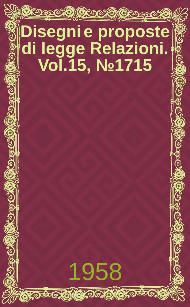 Disegni e proposte di legge Relazioni. Vol.15, №1715