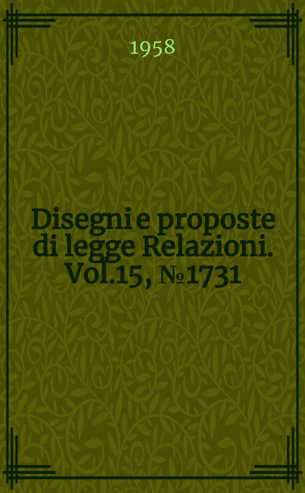 Disegni e proposte di legge Relazioni. Vol.15, №1731