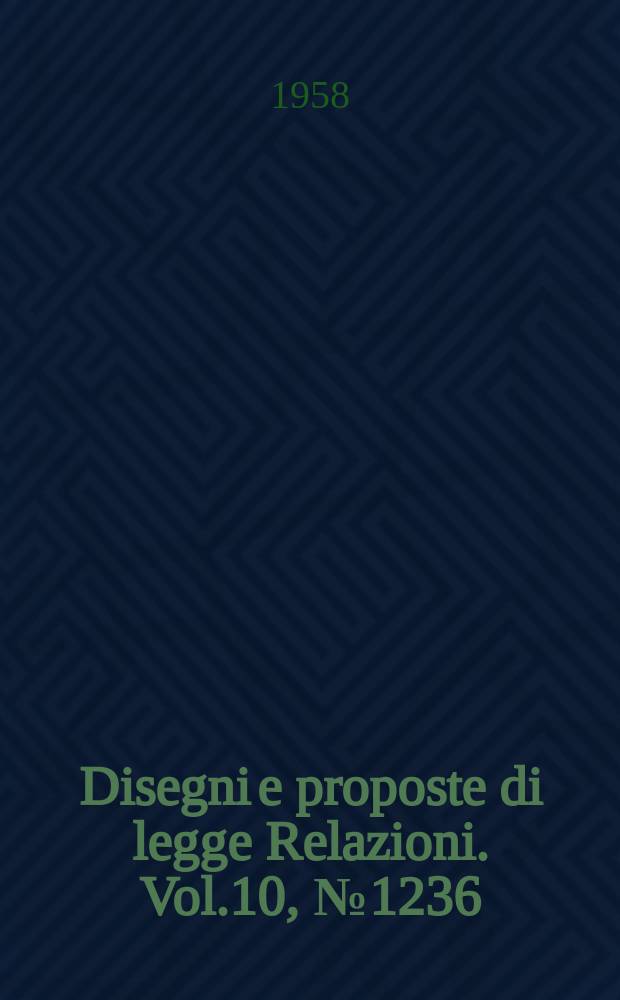 Disegni e proposte di legge Relazioni. Vol.10, №1236