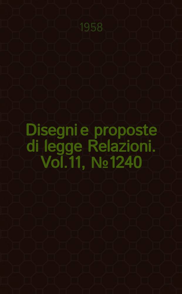 Disegni e proposte di legge Relazioni. Vol.11, №1240