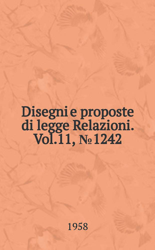 Disegni e proposte di legge Relazioni. Vol.11, №1242