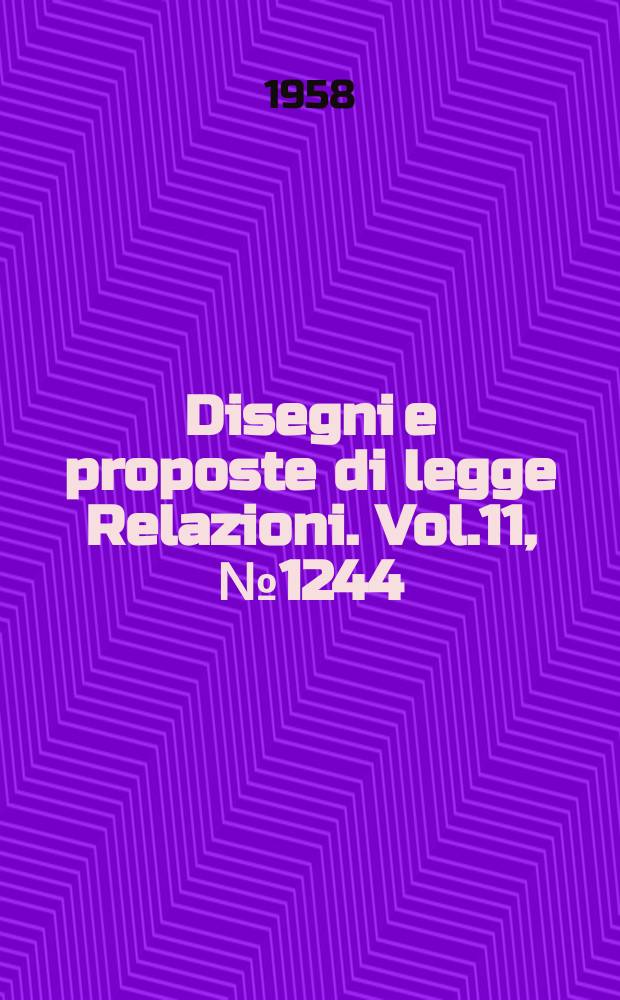 Disegni e proposte di legge Relazioni. Vol.11, №1244