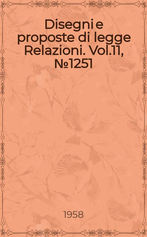 Disegni e proposte di legge Relazioni. Vol.11, №1251