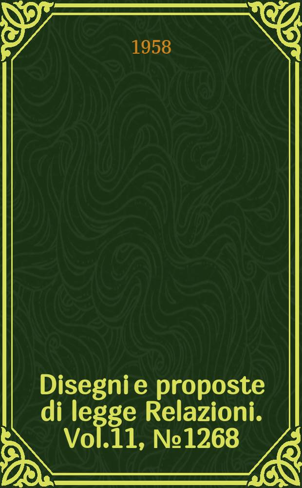 Disegni e proposte di legge Relazioni. Vol.11, №1268