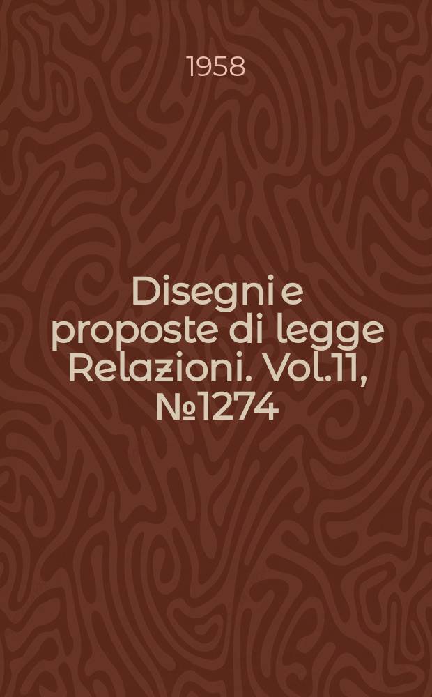Disegni e proposte di legge Relazioni. Vol.11, №1274