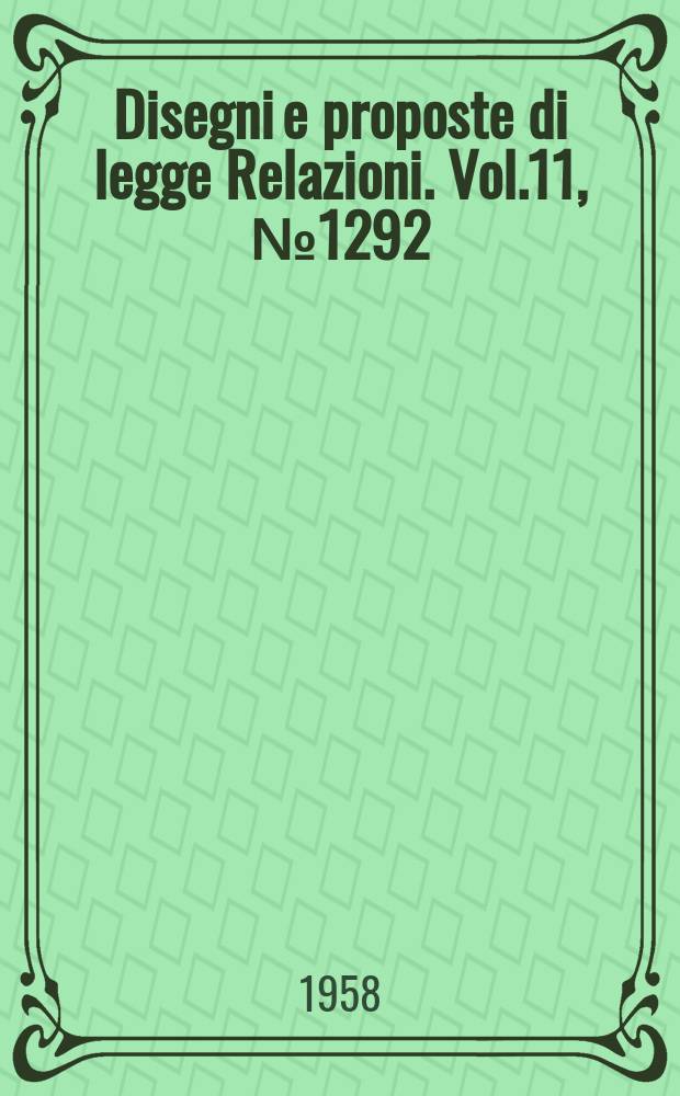 Disegni e proposte di legge Relazioni. Vol.11, №1292
