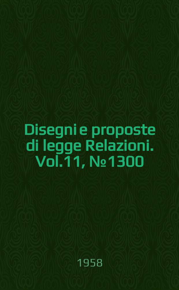 Disegni e proposte di legge Relazioni. Vol.11, №1300