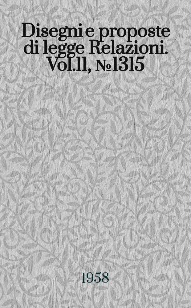 Disegni e proposte di legge Relazioni. Vol.11, №1315