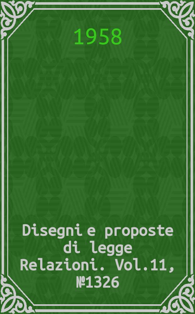 Disegni e proposte di legge Relazioni. Vol.11, №1326