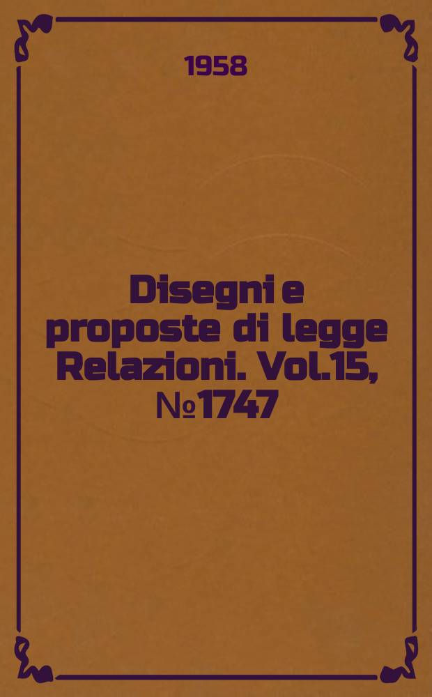 Disegni e proposte di legge Relazioni. Vol.15, №1747