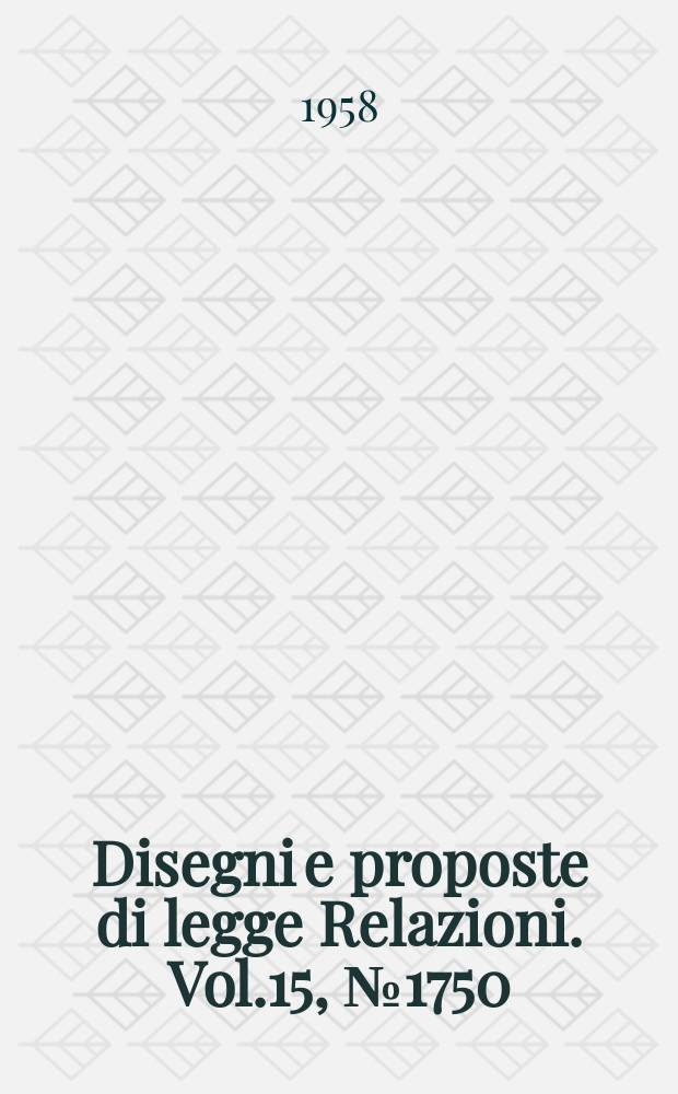 Disegni e proposte di legge Relazioni. Vol.15, №1750