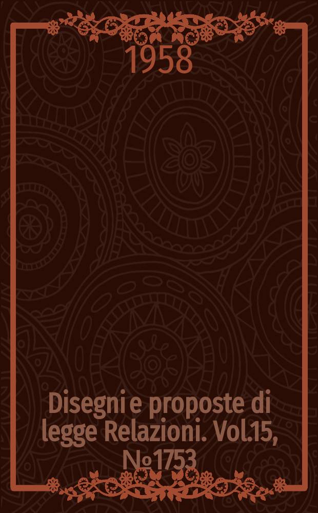 Disegni e proposte di legge Relazioni. Vol.15, №1753