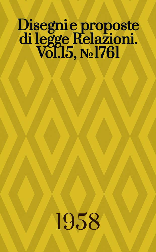 Disegni e proposte di legge Relazioni. Vol.15, №1761