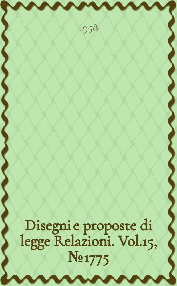 Disegni e proposte di legge Relazioni. Vol.15, №1775