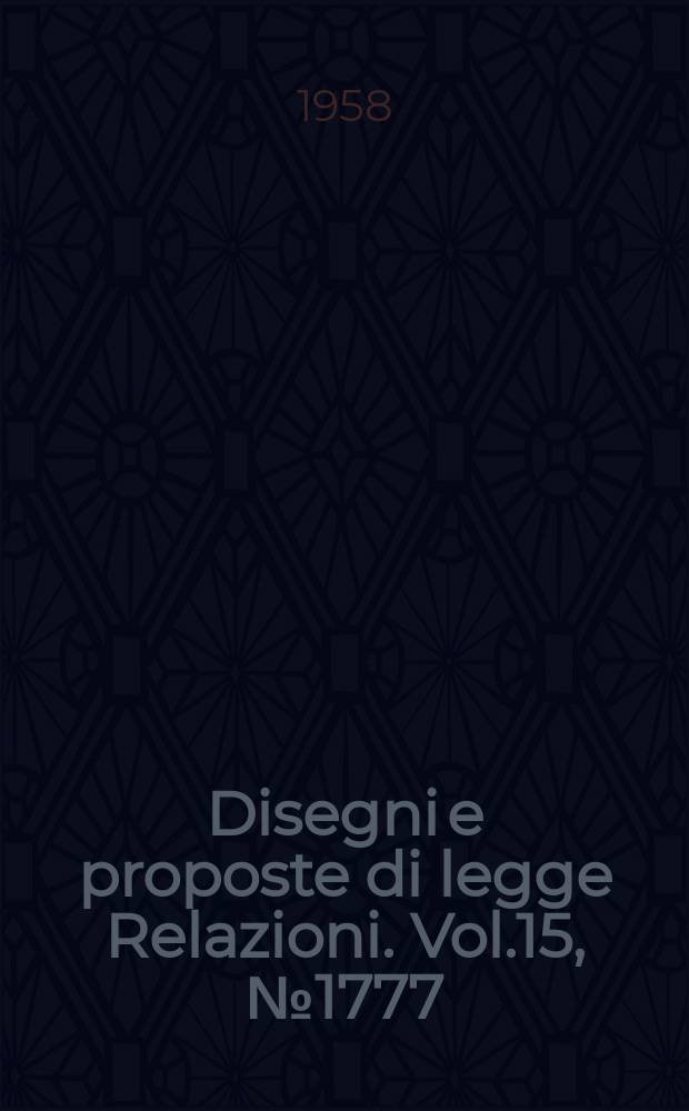 Disegni e proposte di legge Relazioni. Vol.15, №1777
