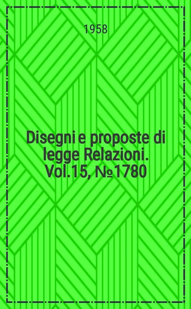 Disegni e proposte di legge Relazioni. Vol.15, №1780