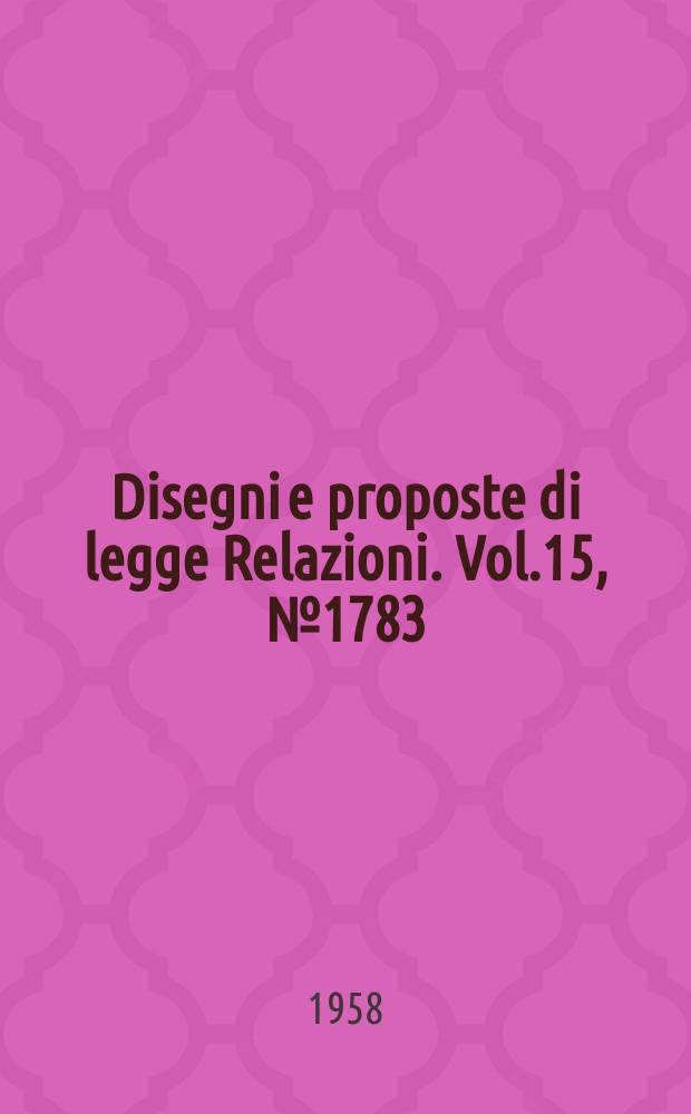 Disegni e proposte di legge Relazioni. Vol.15, №1783