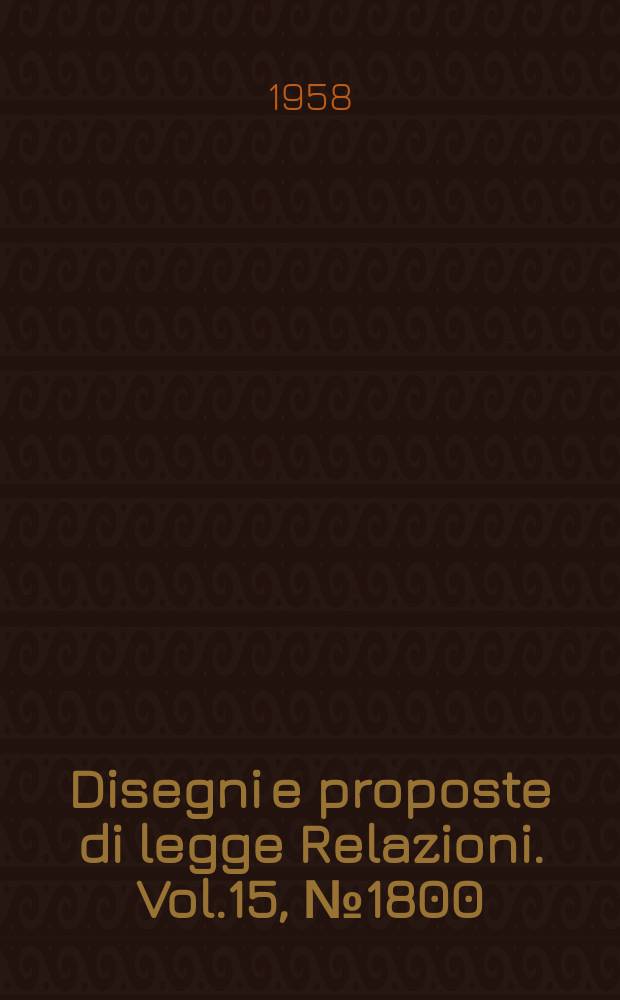 Disegni e proposte di legge Relazioni. Vol.15, №1800