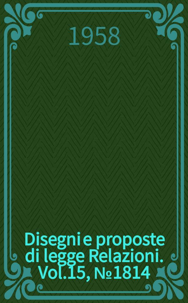 Disegni e proposte di legge Relazioni. Vol.15, №1814