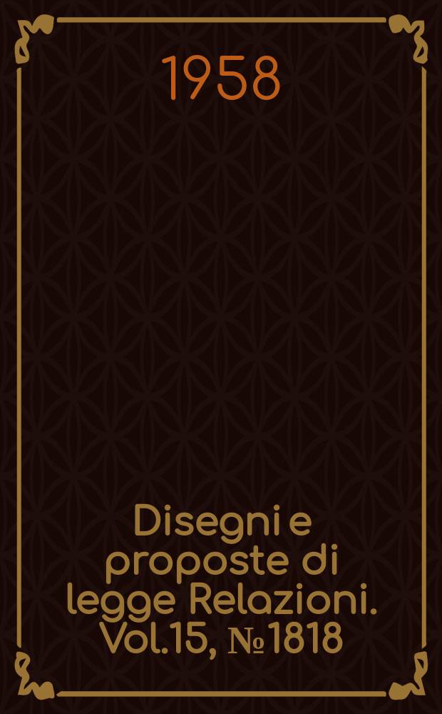 Disegni e proposte di legge Relazioni. Vol.15, №1818