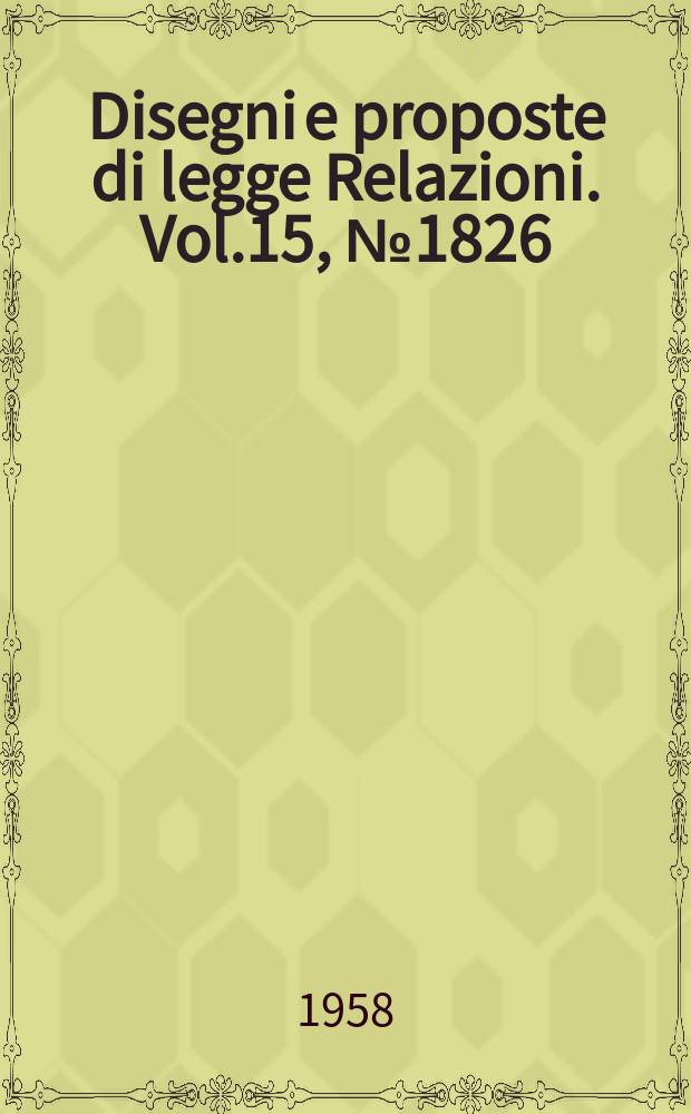 Disegni e proposte di legge Relazioni. Vol.15, №1826