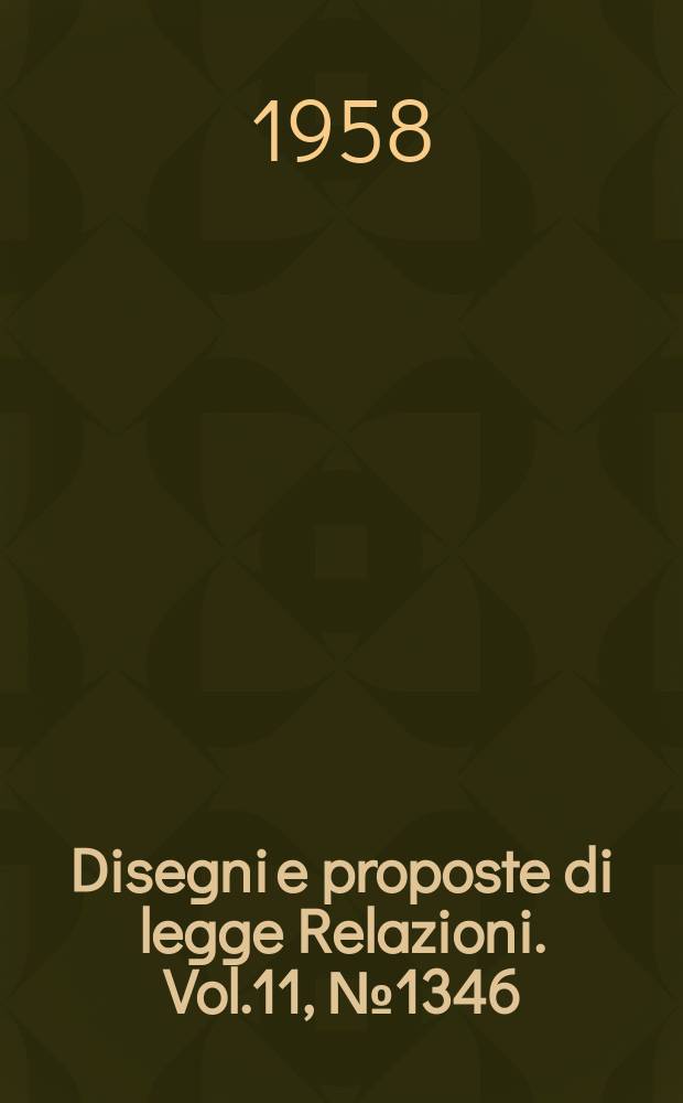 Disegni e proposte di legge Relazioni. Vol.11, №1346
