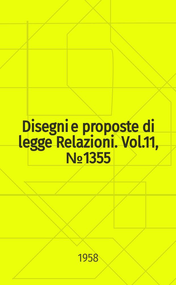 Disegni e proposte di legge Relazioni. Vol.11, №1355
