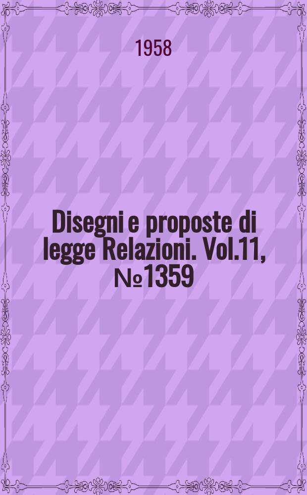 Disegni e proposte di legge Relazioni. Vol.11, №1359