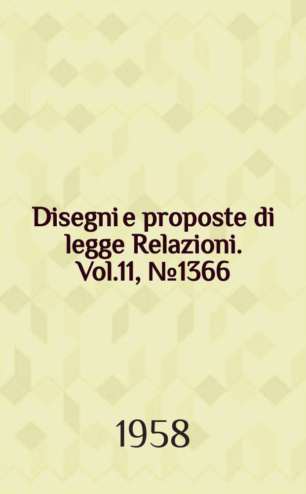 Disegni e proposte di legge Relazioni. Vol.11, №1366