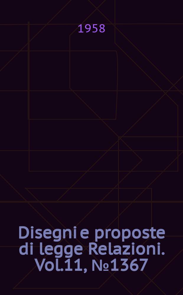 Disegni e proposte di legge Relazioni. Vol.11, №1367