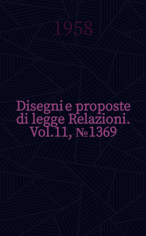 Disegni e proposte di legge Relazioni. Vol.11, №1369
