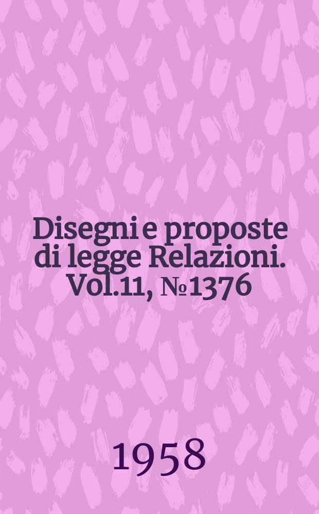 Disegni e proposte di legge Relazioni. Vol.11, №1376