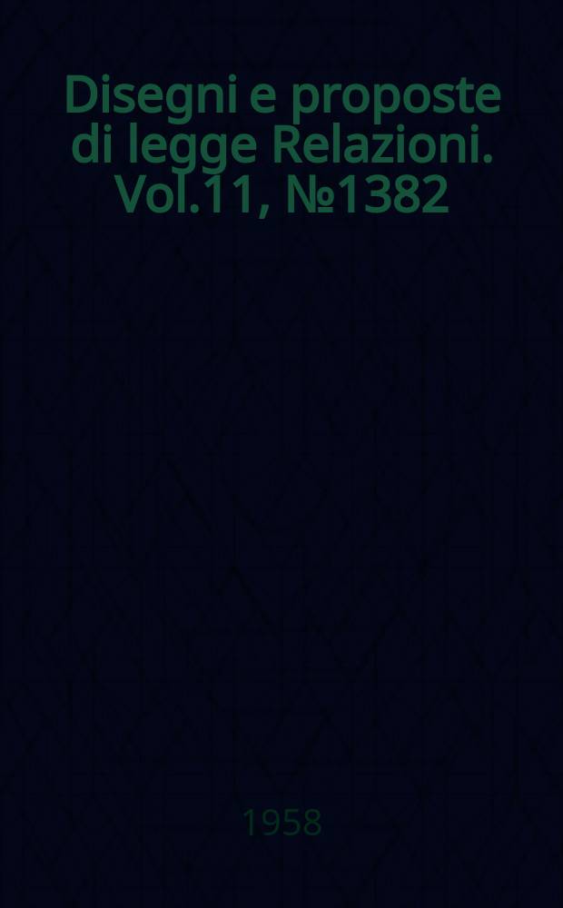 Disegni e proposte di legge Relazioni. Vol.11, №1382