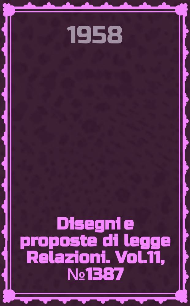 Disegni e proposte di legge Relazioni. Vol.11, №1387