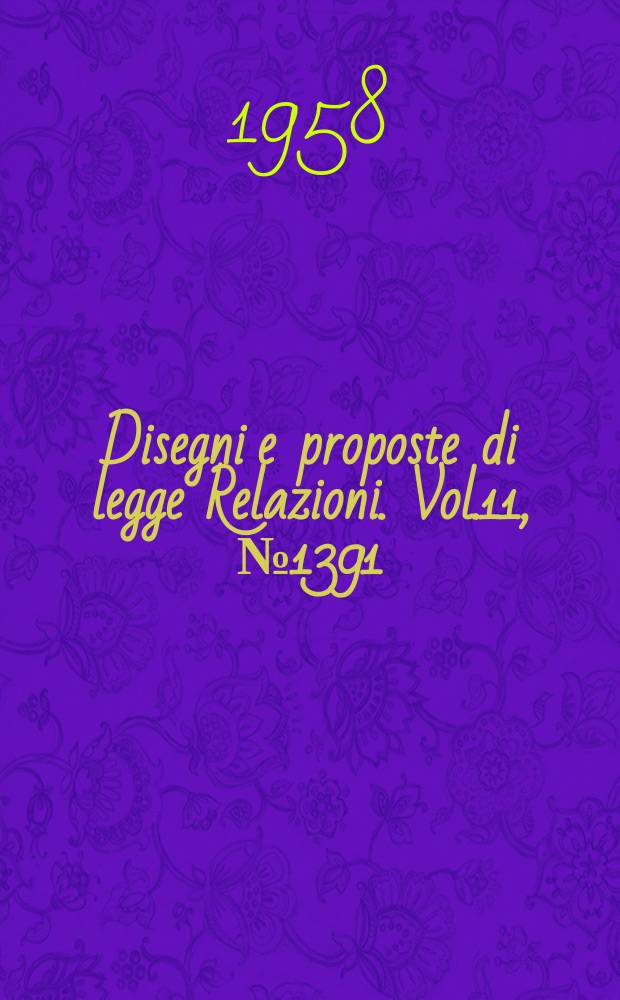 Disegni e proposte di legge Relazioni. Vol.11, №1391