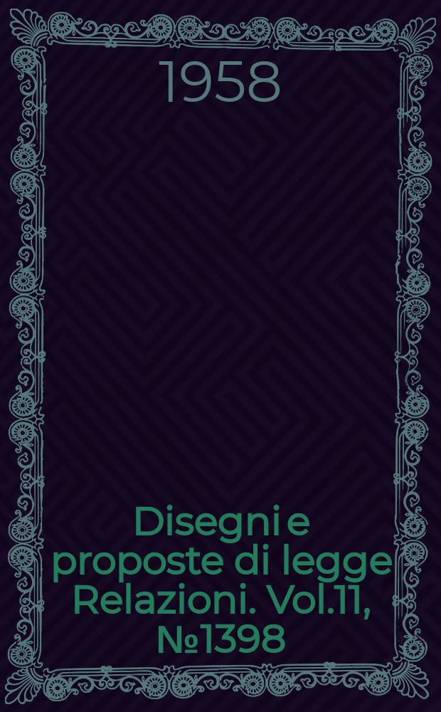 Disegni e proposte di legge Relazioni. Vol.11, №1398