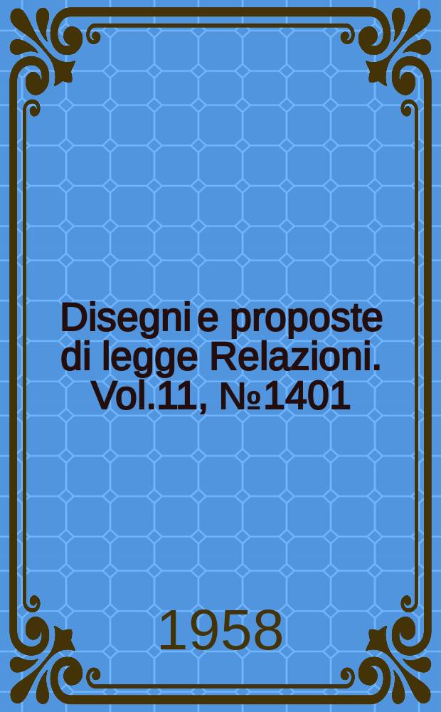 Disegni e proposte di legge Relazioni. Vol.11, №1401