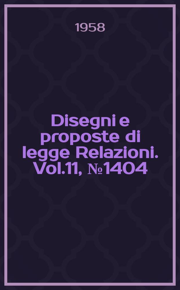Disegni e proposte di legge Relazioni. Vol.11, №1404