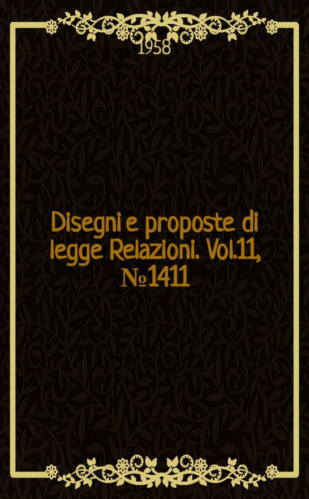 Disegni e proposte di legge Relazioni. Vol.11, №1411
