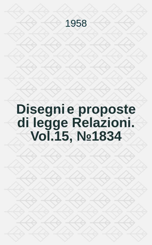 Disegni e proposte di legge Relazioni. Vol.15, №1834