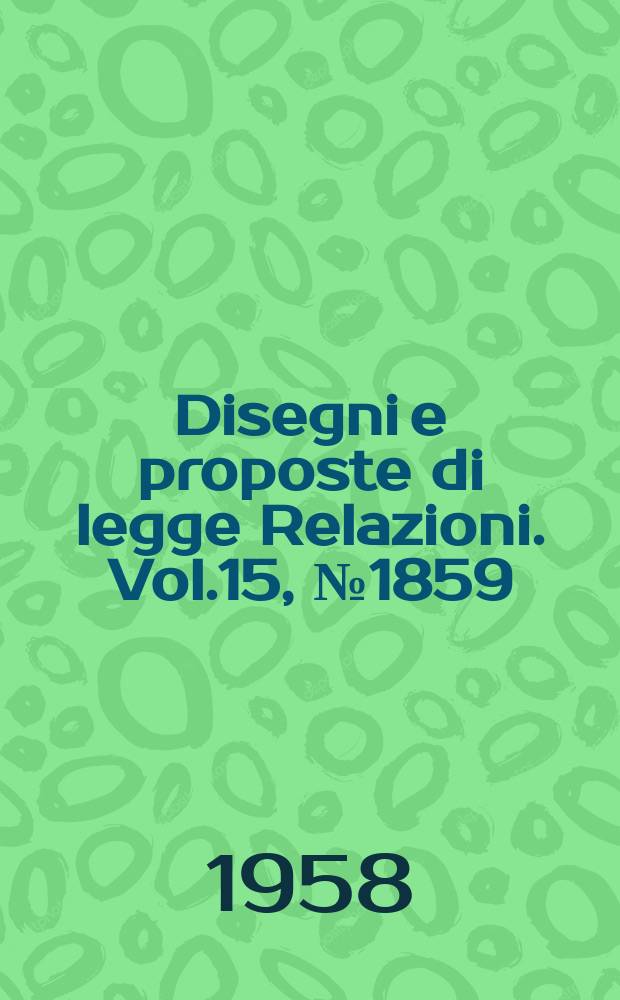 Disegni e proposte di legge Relazioni. Vol.15, №1859