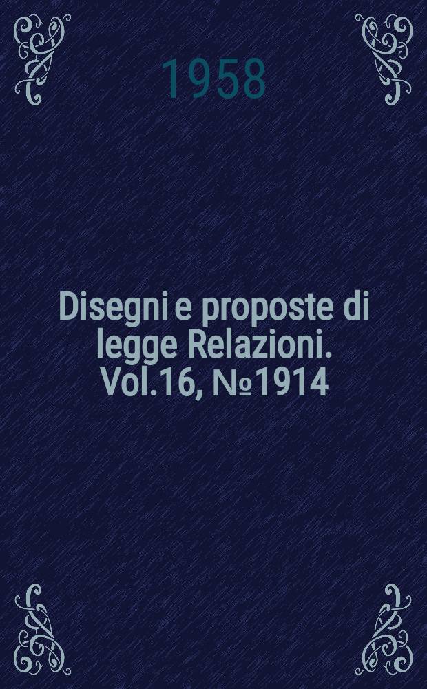 Disegni e proposte di legge Relazioni. Vol.16, №1914