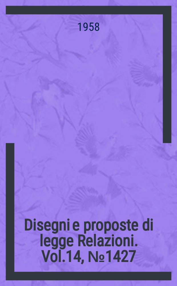 Disegni e proposte di legge Relazioni. Vol.14, №1427