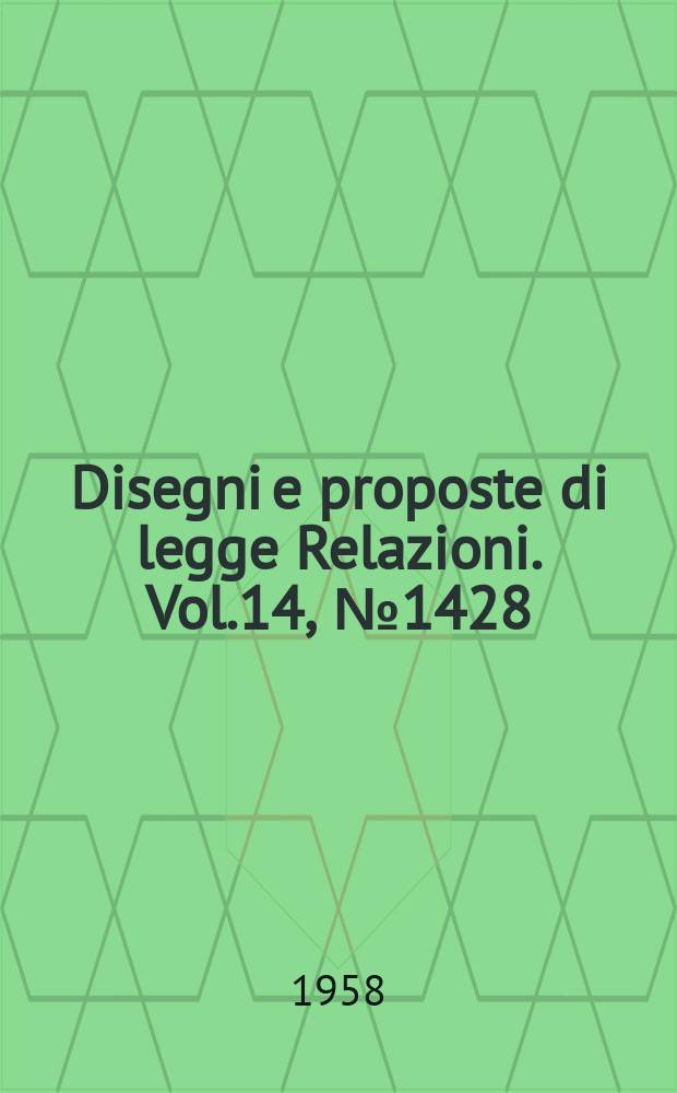 Disegni e proposte di legge Relazioni. Vol.14, №1428