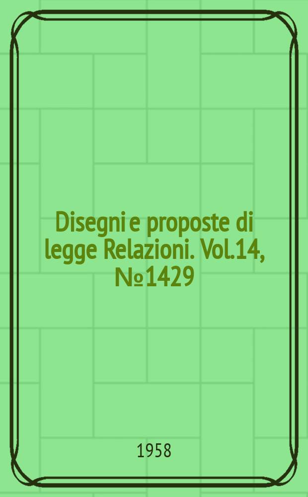 Disegni e proposte di legge Relazioni. Vol.14, №1429
